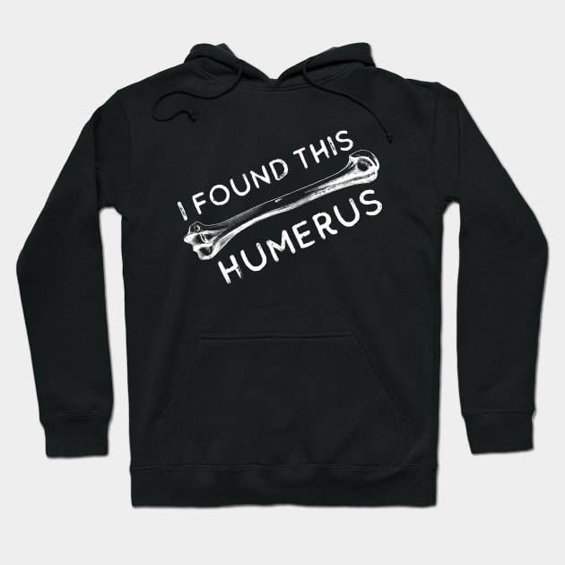 I Found This Humerus Bone Funny Archaeology Pun Hoodie by Zen Cosmos Official